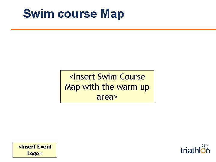 Swim course Map <Insert Swim Course Map with the warm up area> <Insert Event