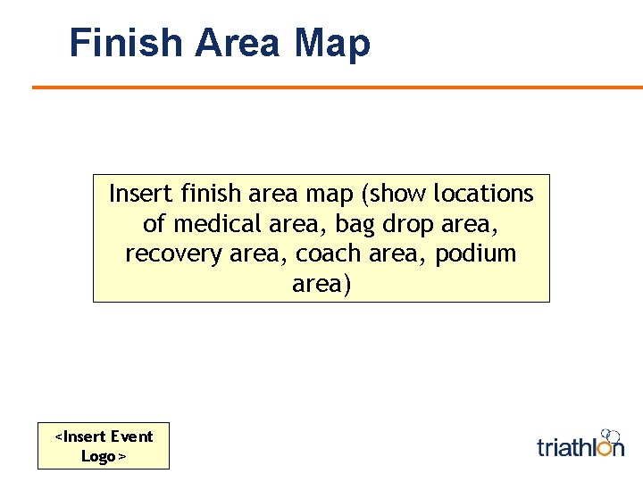 Finish Area Map Insert finish area map (show locations of medical area, bag drop