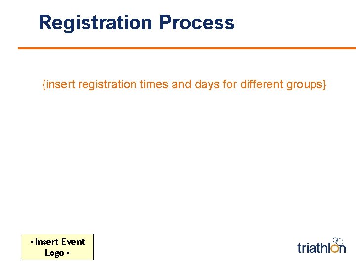 Registration Process {insert registration times and days for different groups} <Insert Event Logo> 