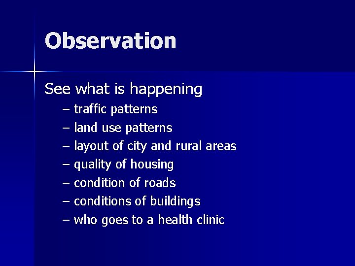 Observation See what is happening – traffic patterns – land use patterns – layout