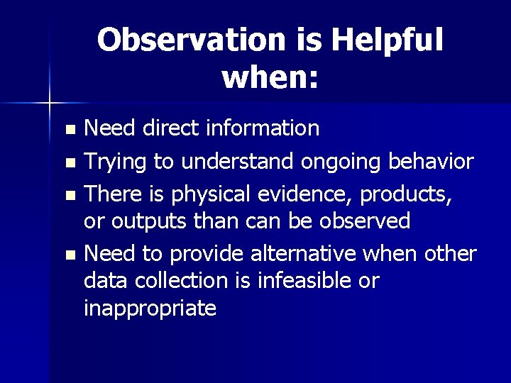 Observation is Helpful when: Need direct information n Trying to understand ongoing behavior n