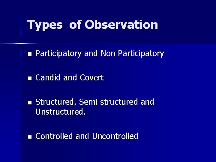 Types of Observation n Participatory and Non Participatory n Candid and Covert n Structured,