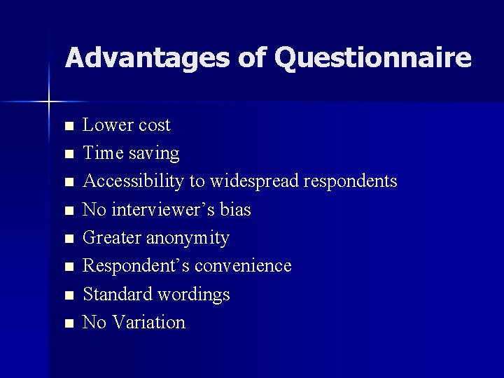 Advantages of Questionnaire n n n n Lower cost Time saving Accessibility to widespread