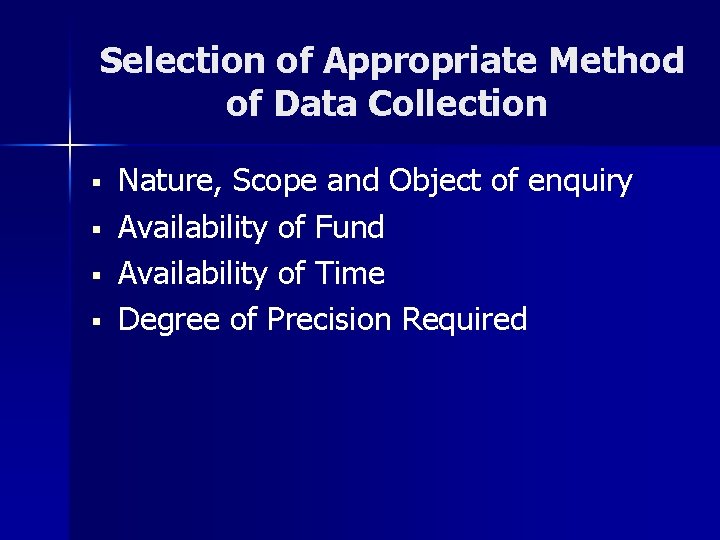 Selection of Appropriate Method of Data Collection § § Nature, Scope and Object of