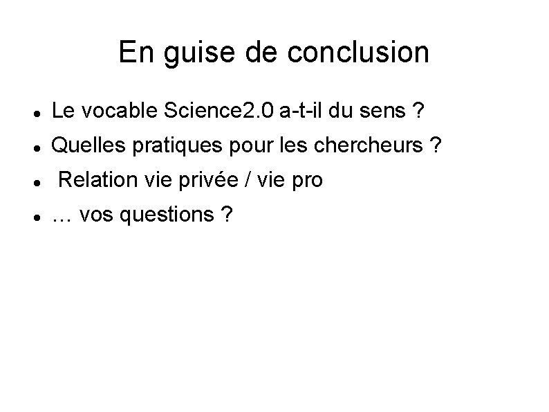 En guise de conclusion Le vocable Science 2. 0 a-t-il du sens ? Quelles