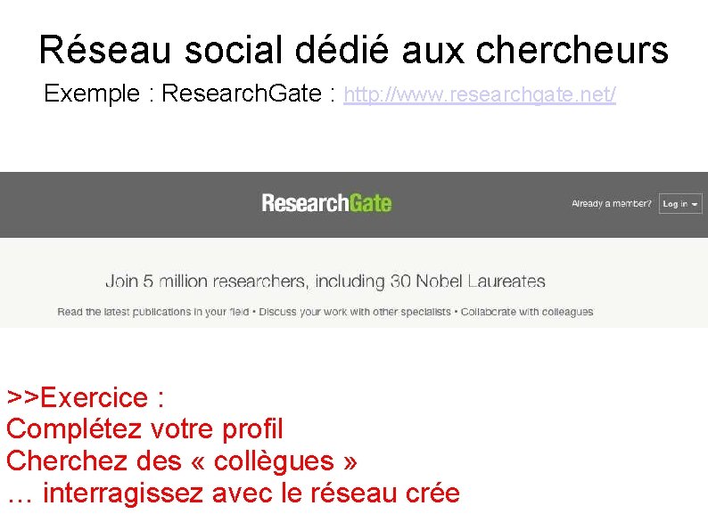 Réseau social dédié aux chercheurs Exemple : Research. Gate : http: //www. researchgate. net/