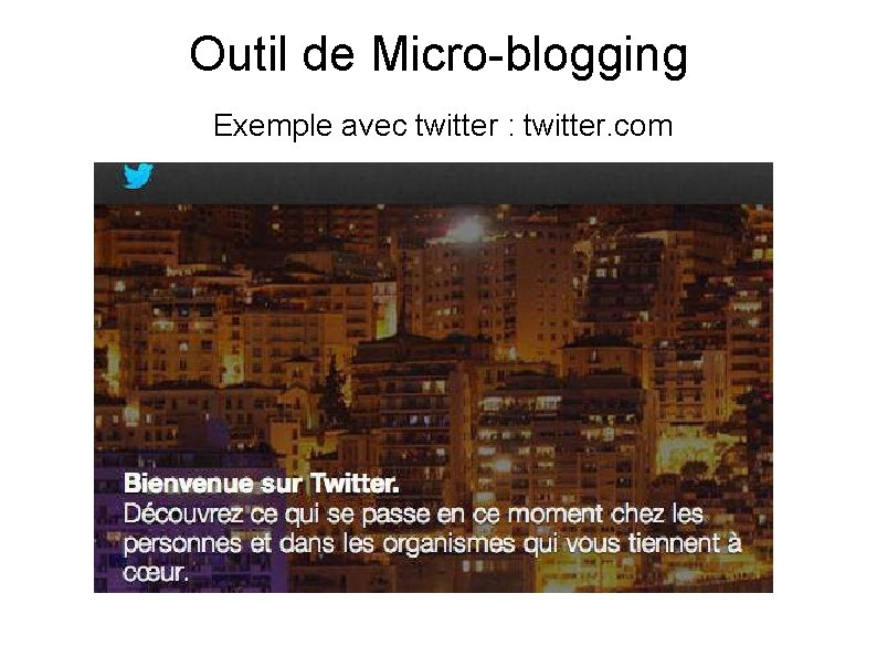 Outil de Micro-blogging Exemple avec twitter : twitter. com 