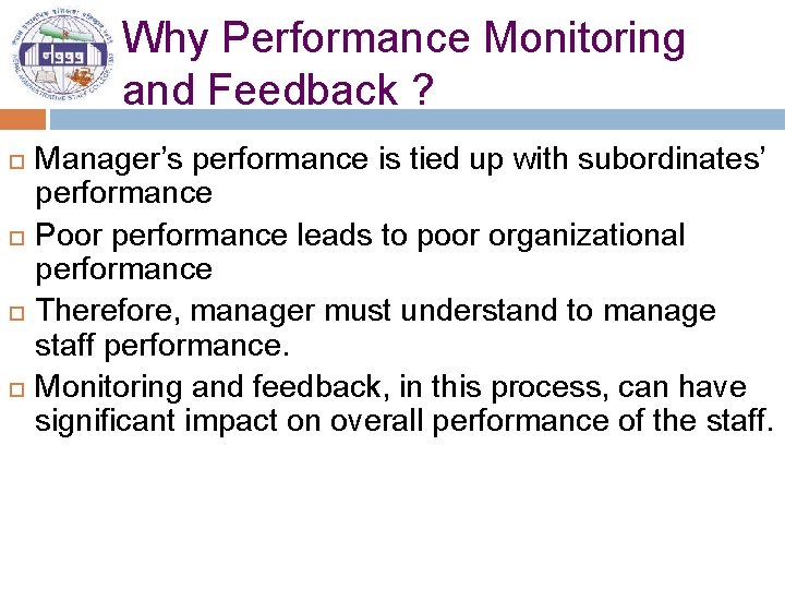 Why Performance Monitoring and Feedback ? Manager’s performance is tied up with subordinates’ performance