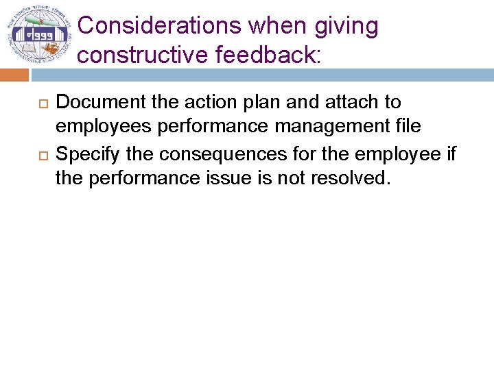 Considerations when giving constructive feedback: Document the action plan and attach to employees performance