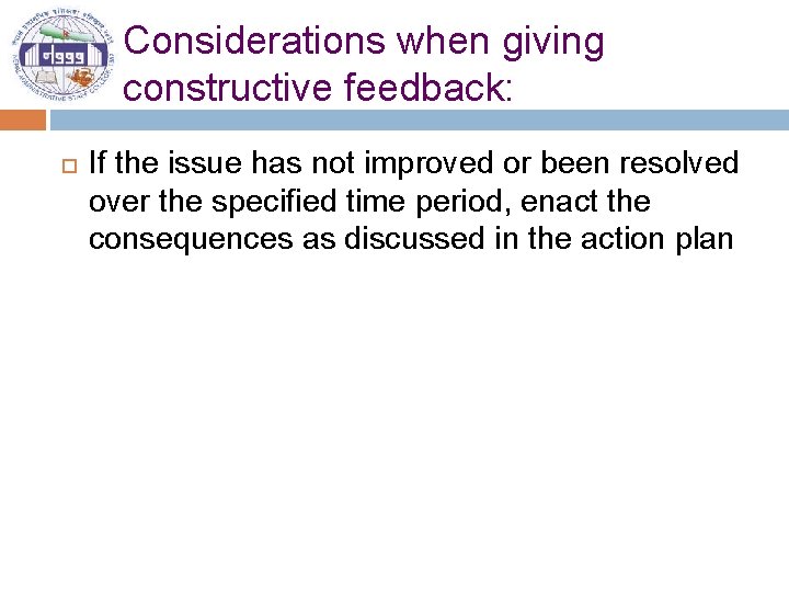 Considerations when giving constructive feedback: If the issue has not improved or been resolved