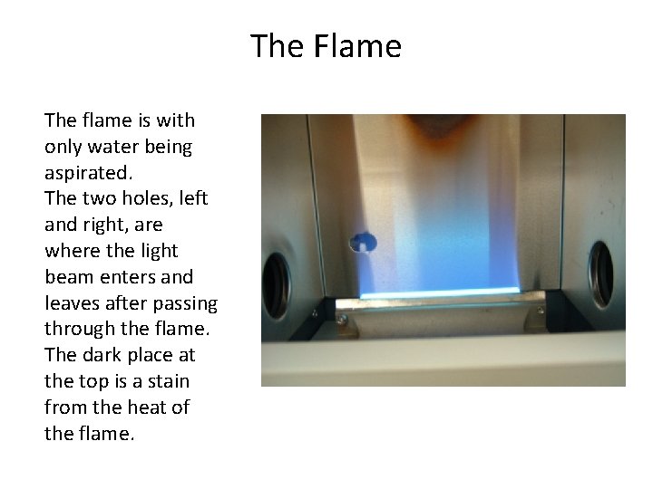 The Flame The flame is with only water being aspirated. The two holes, left