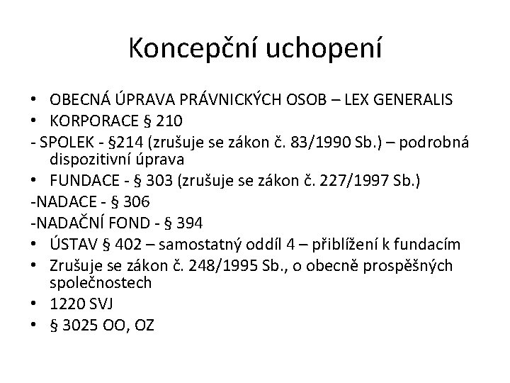 Koncepční uchopení • OBECNÁ ÚPRAVA PRÁVNICKÝCH OSOB – LEX GENERALIS • KORPORACE § 210