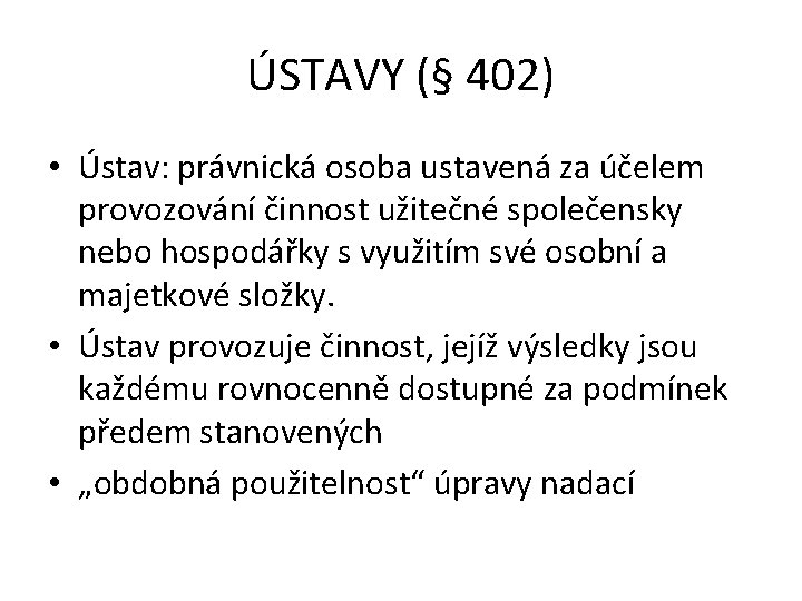 ÚSTAVY (§ 402) • Ústav: právnická osoba ustavená za účelem provozování činnost užitečné společensky