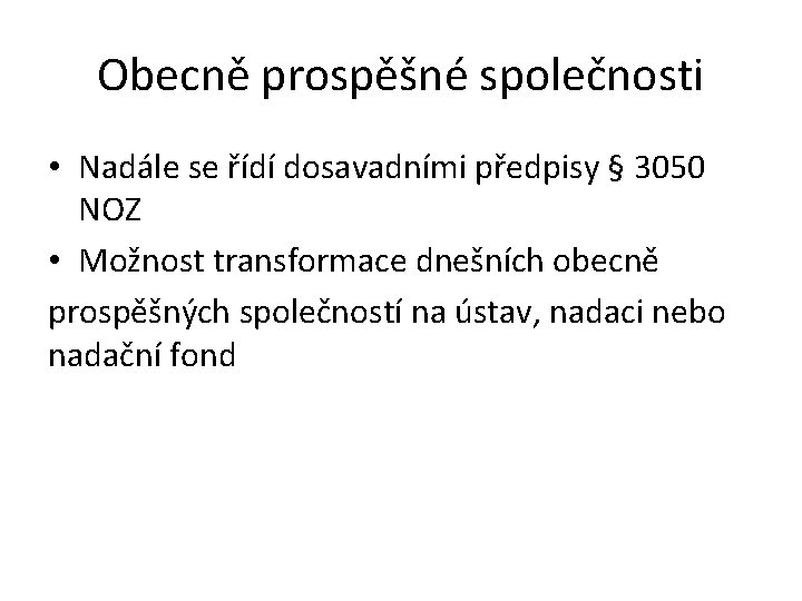 Obecně prospěšné společnosti • Nadále se řídí dosavadními předpisy § 3050 NOZ • Možnost