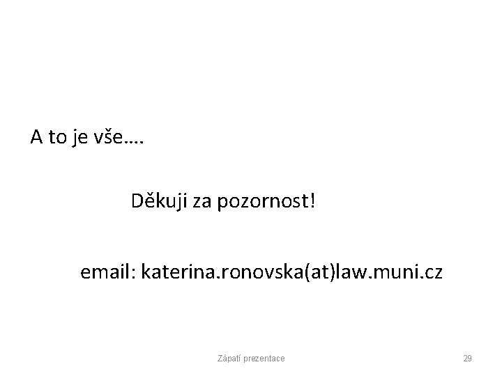 A to je vše…. Děkuji za pozornost! email: katerina. ronovska(at)law. muni. cz Zápatí prezentace
