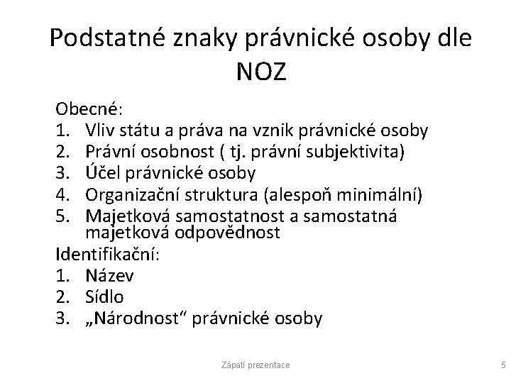 Podstatné znaky právnické osoby dle NOZ Obecné: 1. Vliv státu a práva na vznik