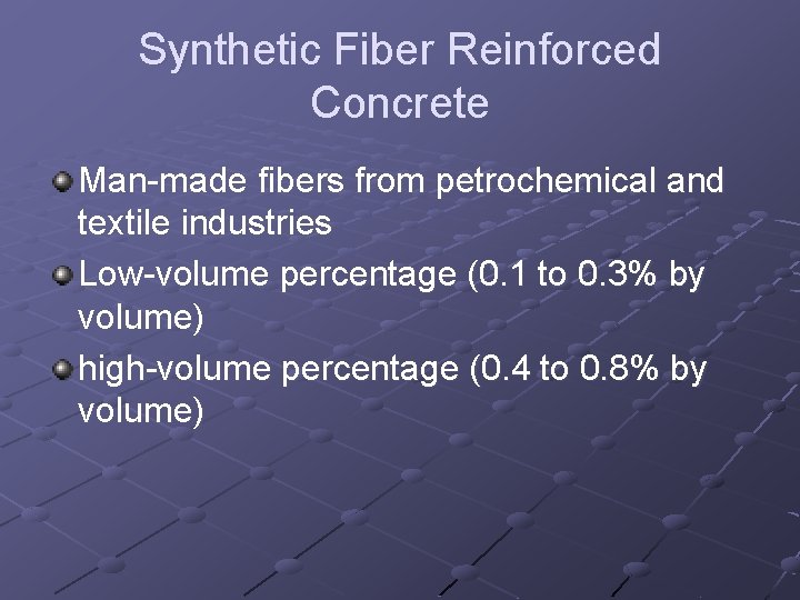 Synthetic Fiber Reinforced Concrete Man-made fibers from petrochemical and textile industries Low-volume percentage (0.