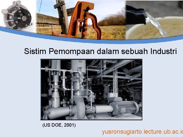 Sistim Pemompaan dalam sebuah Industri (US DOE, 2001) yusronsugiarto. lecture. ub. ac. id 