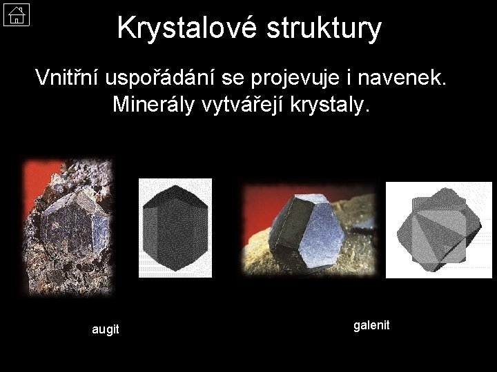 Krystalové struktury Vnitřní uspořádání se projevuje i navenek. Minerály vytvářejí krystaly. augit galenit 