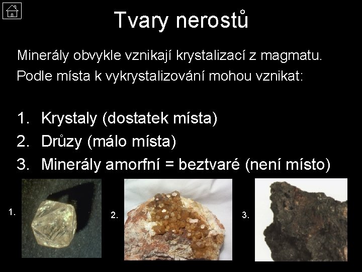 Tvary nerostů Minerály obvykle vznikají krystalizací z magmatu. Podle místa k vykrystalizování mohou vznikat: