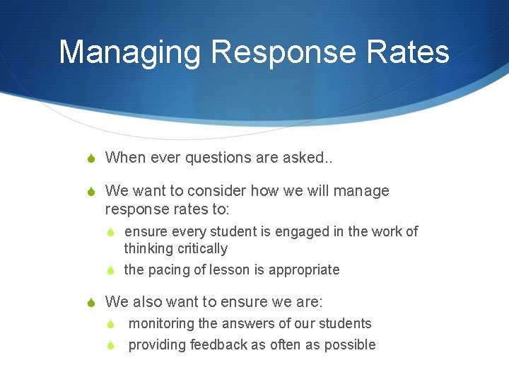 Managing Response Rates S When ever questions are asked. . S We want to