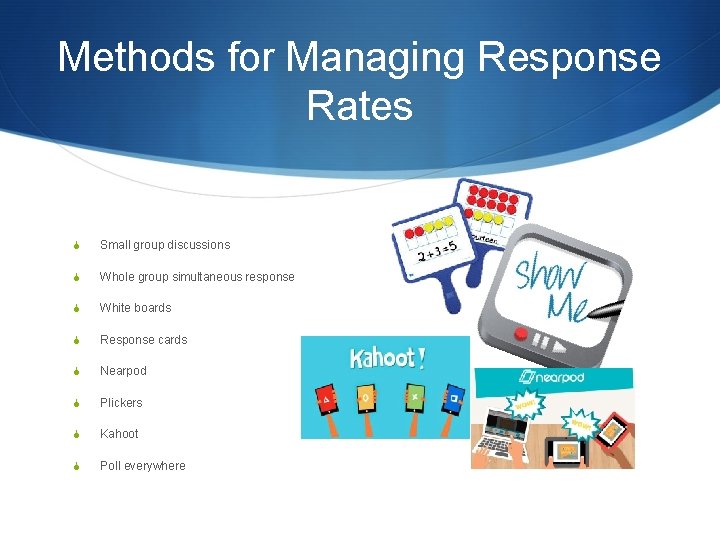 Methods for Managing Response Rates S Small group discussions S Whole group simultaneous response