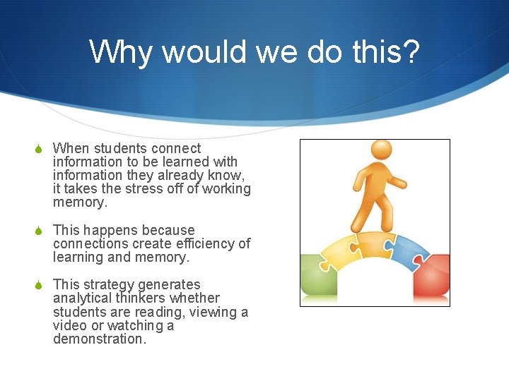 Why would we do this? S When students connect information to be learned with
