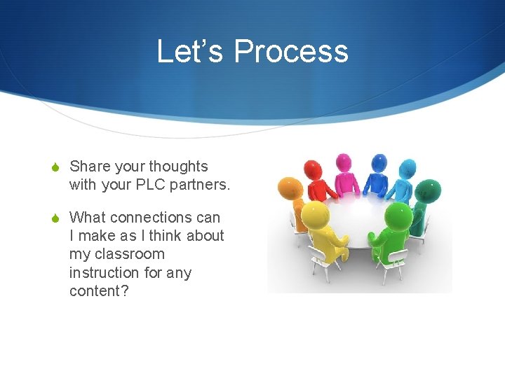 Let’s Process S Share your thoughts with your PLC partners. S What connections can