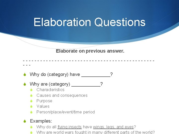 Elaboration Questions Elaborate on previous answer. ------------------------S Why do (category) have ______? S Why