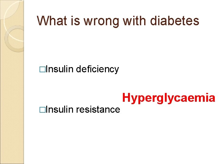 What is wrong with diabetes �Insulin deficiency resistance Hyperglycaemia 