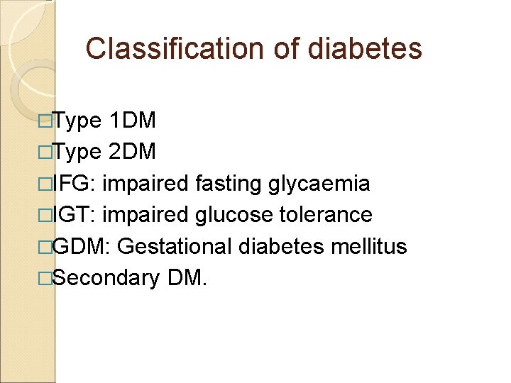 Classification of diabetes �Type 1 DM �Type 2 DM �IFG: impaired fasting glycaemia �IGT: