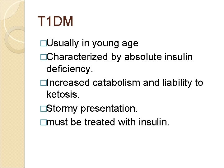 T 1 DM �Usually in young age �Characterized by absolute insulin deficiency. �Increased catabolism
