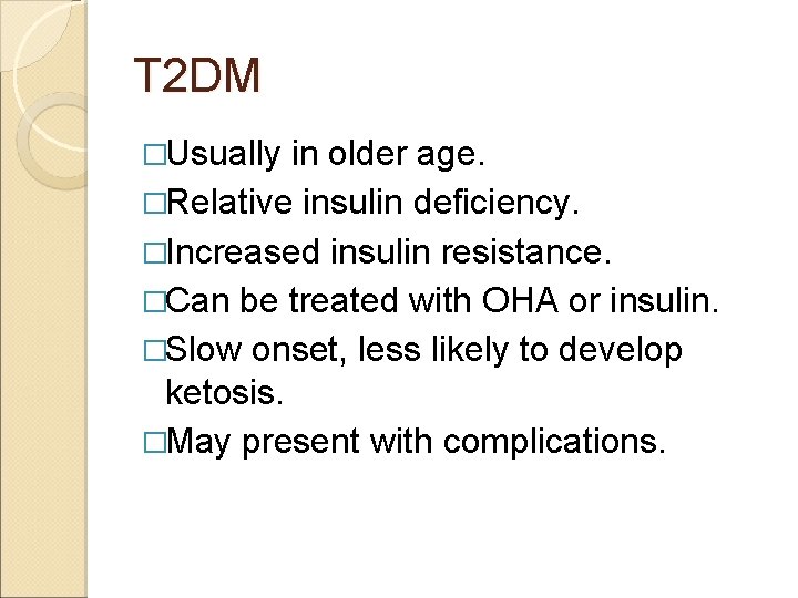 T 2 DM �Usually in older age. �Relative insulin deficiency. �Increased insulin resistance. �Can
