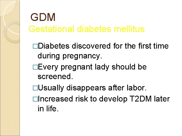 GDM Gestational diabetes mellitus �Diabetes discovered for the first time during pregnancy. �Every pregnant