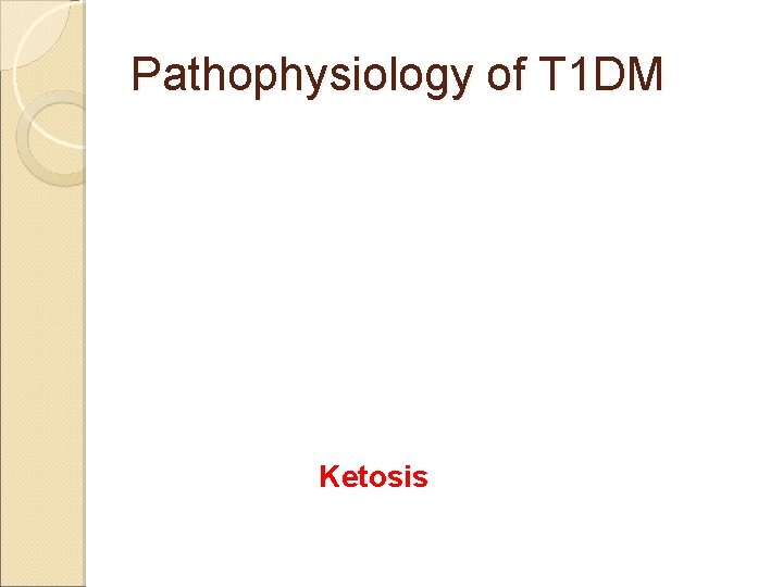 Pathophysiology of T 1 DM Absence of insulin secretion Failure to use glucose as