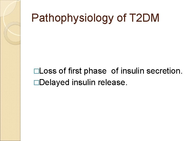Pathophysiology of T 2 DM �Loss of first phase of insulin secretion. �Delayed insulin