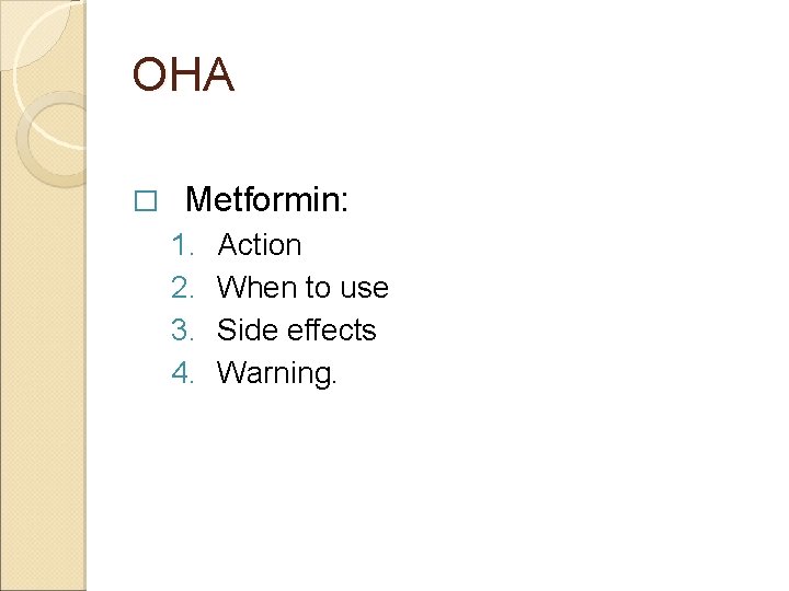OHA � Metformin: 1. 2. 3. 4. Action When to use Side effects Warning.