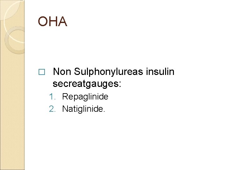 OHA � Non Sulphonylureas insulin secreatgauges: 1. Repaglinide 2. Natiglinide. 