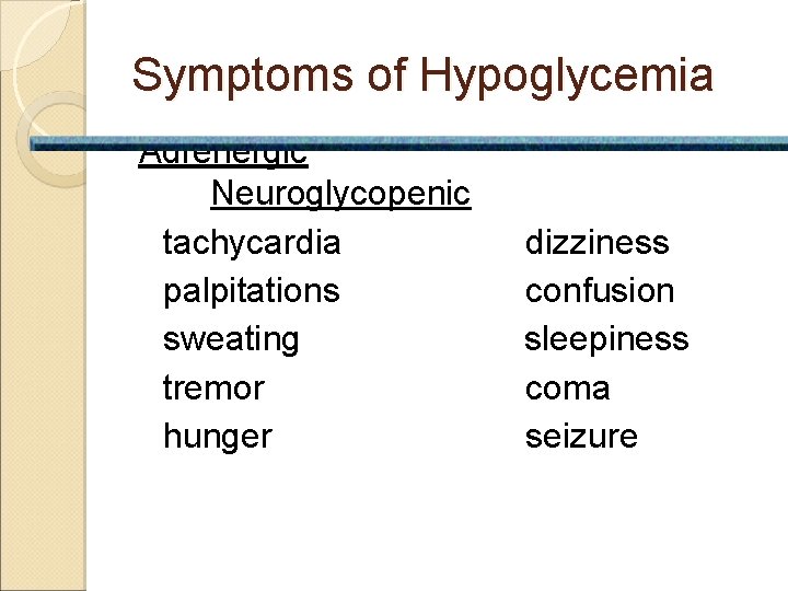 Symptoms of Hypoglycemia Adrenergic Neuroglycopenic tachycardia palpitations sweating tremor hunger dizziness confusion sleepiness coma