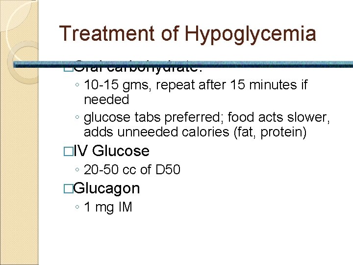 Treatment of Hypoglycemia �Oral carbohydrate: ◦ 10 -15 gms, repeat after 15 minutes if