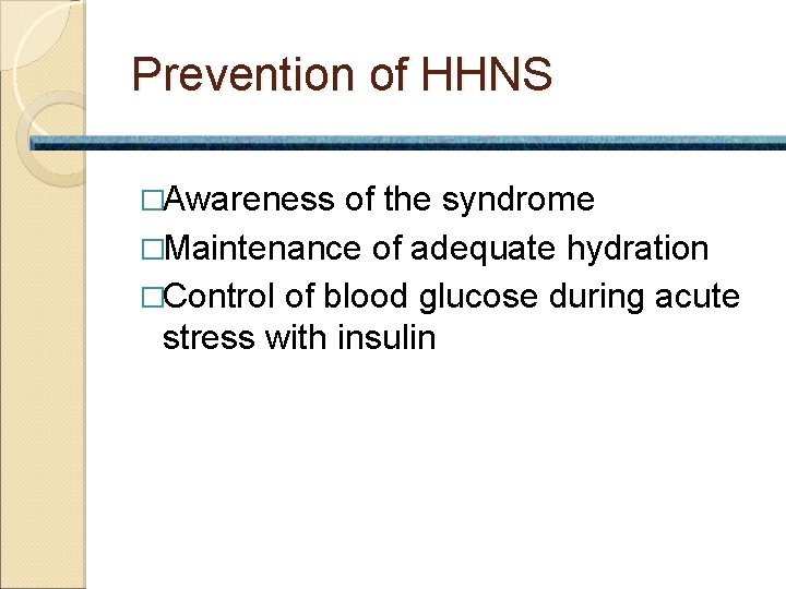 Prevention of HHNS �Awareness of the syndrome �Maintenance of adequate hydration �Control of blood