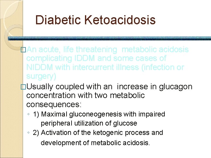 Diabetic Ketoacidosis �An acute, life threatening metabolic acidosis complicating IDDM and some cases of