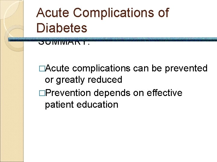 Acute Complications of Diabetes SUMMARY: �Acute complications can be prevented or greatly reduced �Prevention