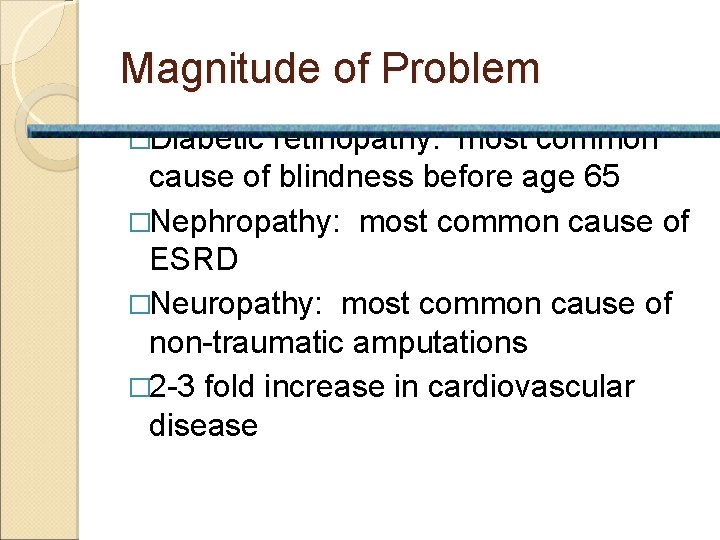 Magnitude of Problem �Diabetic retinopathy: most common cause of blindness before age 65 �Nephropathy: