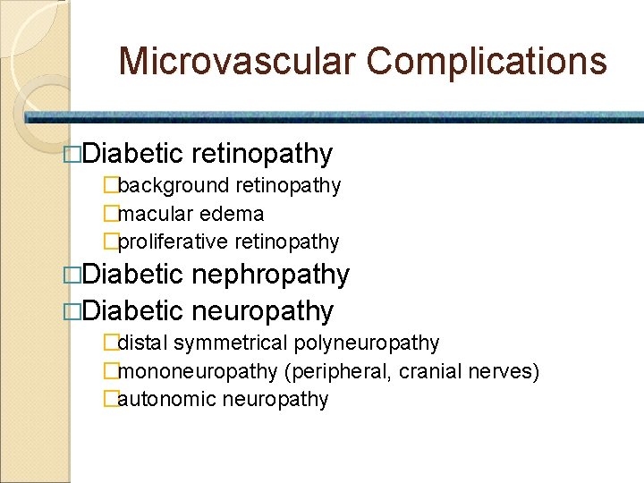Microvascular Complications �Diabetic retinopathy �background retinopathy �macular edema �proliferative retinopathy �Diabetic nephropathy �Diabetic neuropathy