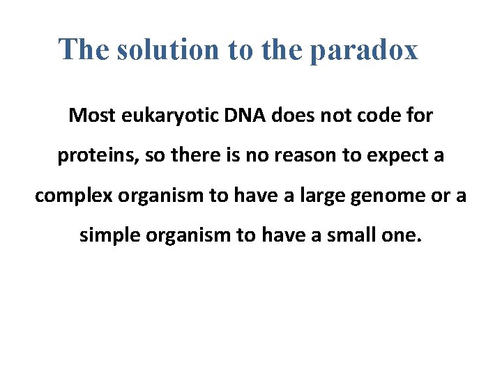 The solution to the paradox Most eukaryotic DNA does not code for proteins, so