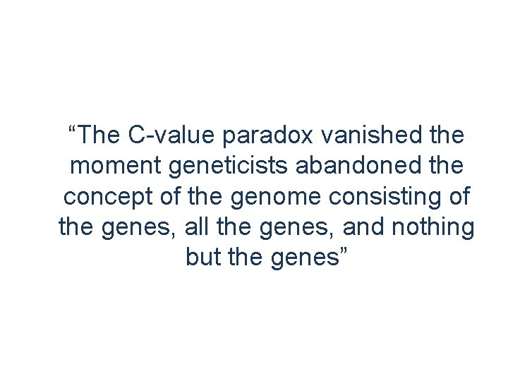 “The C-value paradox vanished the moment geneticists abandoned the concept of the genome consisting