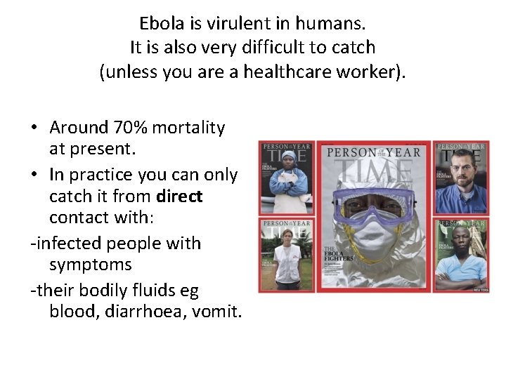 Ebola is virulent in humans. It is also very difficult to catch (unless you