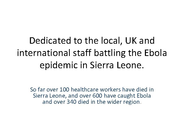 Dedicated to the local, UK and international staff battling the Ebola epidemic in Sierra