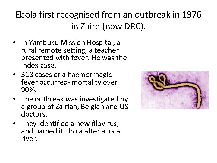 Ebola first recognised from an outbreak in 1976 in Zaire (now DRC). • In